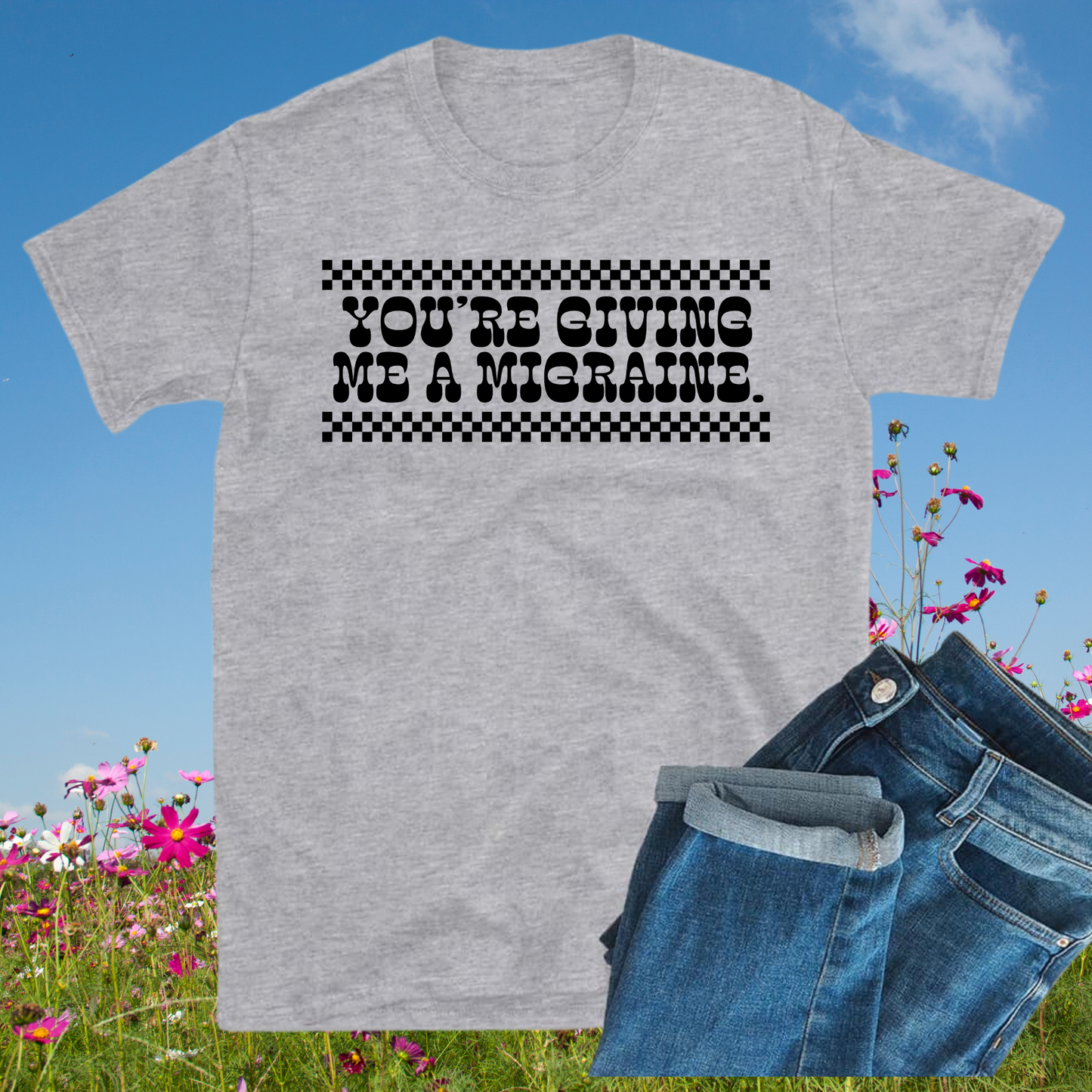 You're Giving Me A Migraine